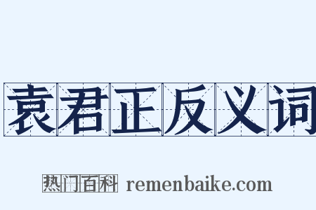 袁君正反义词是什么意思的图片